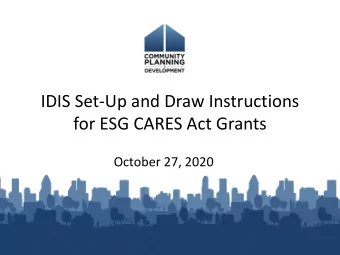 IDIS Set-Up and Draw Instructions  for ESG CARES Act Grants  October 27, 2020  Housekeeping  A
