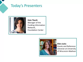Todays Presenters  Kate Tkacik  Manager of the  Funding Information  Network,  Foundation Center