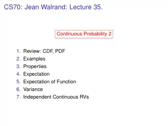 CS70: Jean Walrand: Lecture 35.  Continuous Probability 2  1. Review: CDF  , PDF  2. Examples  3.