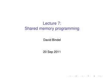 Lecture 7:  Shared memory programming  David Bindel  20 Sep 2011  Logistics  Still have a couple