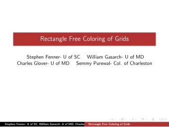 Rectangle Free Coloring of Grids  Stephen Fenner- U of SC  William Gasarch- U of MD  Charles