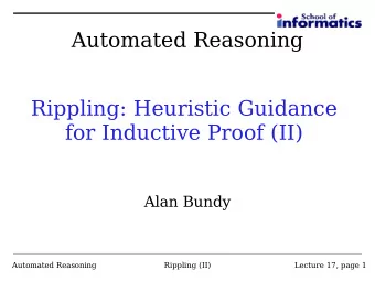 Automated Reasoning  Rippling: Heuristic Guidance  for Inductive Proof (II)  Alan Bundy  Automated