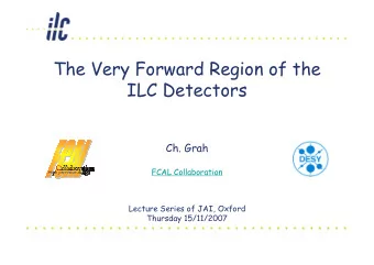 TheVeryForwardRegionofthe  ILCDetectors  Ch.Grah  FCALCollaboration
