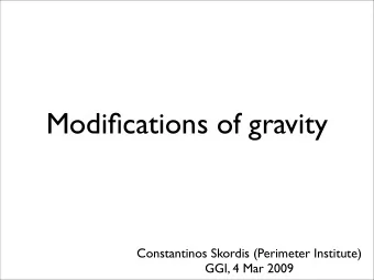 Modifications of gravity  Constantinos Skordis (Perimeter Institute)  GGI, 4 Mar 2009