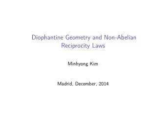 Diophantine Geometry and Non-Abelian  Reciprocity Laws  Minhyong Kim  Madrid, December, 2014