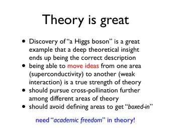 Theory is great  Discovery of a Higgs boson is a great  example that a deep theoretical