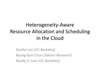 Heterogeneity-Aware  Resource Allocation and Scheduling  in the Cloud  Gunho Lee (UC Berkeley)