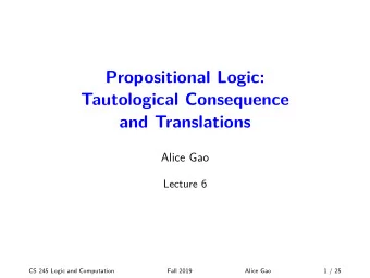 Propositional Logic:  Tautological Consequence  and Translations  Alice Gao  Lecture 6  CS 245
