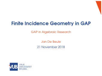 Finite Incidence Geometry in GAP  GAP in Algebraic Research  Jan De Beule  21 November 2018