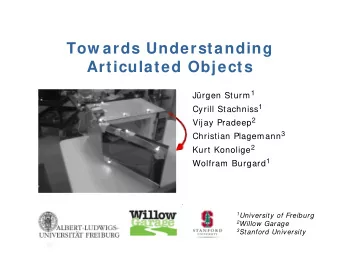 Tow ards Understanding  Articulated Objects Jrgen Sturm 1 Cyrill Stachniss 1 Vijay Pradeep 2