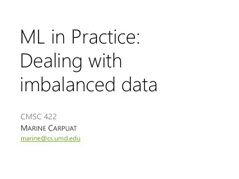 ML in Practice:  Dealing with  imbalanced data  CMSC 422 M ARINE C ARPUAT  marine@cs.umd.edu  T