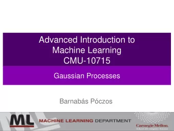 Advanced Introduction to  Machine Learning  CMU-10715  Gaussian Processes  Barnabs Pczos