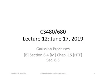 CS480/680  Lecture 12: June 17, 2019  Gaussian Processes  [B] Section 6.4 [M] Chap. 15 [HTF]  Sec.