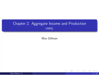 Chapter 2. Aggregate Income and Production  UMSL  Max Gillman  Max Gillman ()  1 / 42  Facts: An