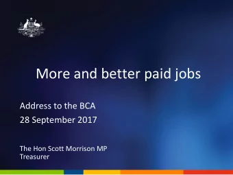 More and better paid jobs  Address to the BCA  28 September 2017  The Hon Scott Morrison MP