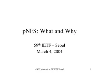 pNFS: What and Why 59 th IETF  Seoul  March 4, 2004 pNFS Introduction, 59 th IETF, Seoul  1