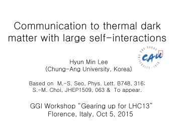 Communication to thermal dark  matter with large self-interactions  Hyun Min Lee  (Chung-Ang