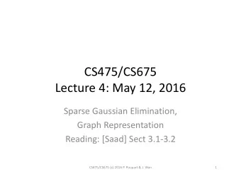 CS475/CS675  Lecture 4: May 12, 2016  Sparse Gaussian Elimination,  Graph Representation  Reading: