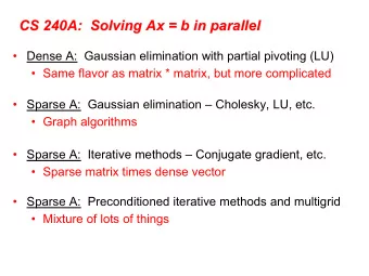 CS 240A:  Solving Ax = b in parallel  Dense A:  Gaussian elimination with partial pivoting (LU)