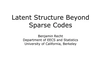 Latent Structure Beyond  Sparse Codes  Benjamin Recht  Department of EECS and Statistics