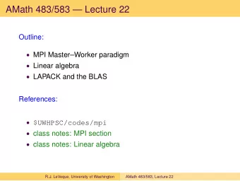 AMath 483/583  Lecture 22  Outline:  MPI MasterWorker paradigm  Linear algebra