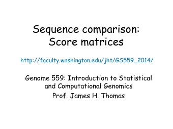 Sequence comparison:  Score matrices  http://faculty.washington.edu/jht/GS559_2014/  Genome 559: