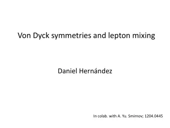 Von Dyck symmetries and lepton mixing  Daniel Hernndez  In colab. with A. Yu. Smirnov; 1204.0445