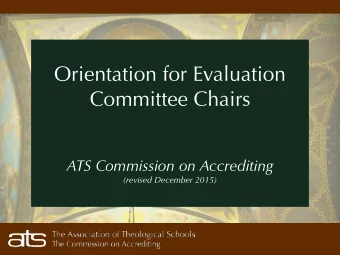 Orientation for Evaluation Committee Chairs  ATS Commission on Accrediting (revised December 2015)