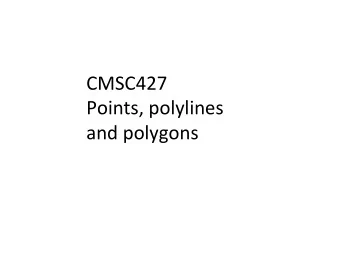 CMSC427  Points, polylines  and polygons  Issue: discretization of continuous curve  In theory,