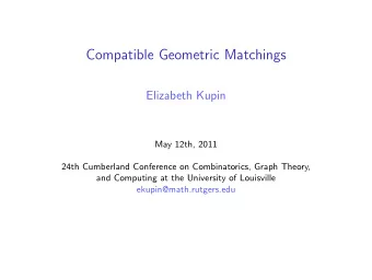 Compatible Geometric Matchings  Elizabeth Kupin  May 12th, 2011  24th Cumberland Conference on