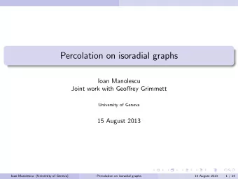 Percolation on isoradial graphs  Ioan Manolescu  Joint work with Geoffrey Grimmett  University of