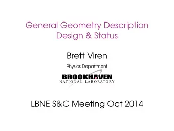 General Geometry Description  Design &amp; Status  Brett Viren  Physics Department  LBNE S&amp;C