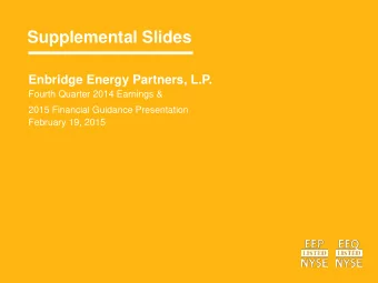 Supplemental Slides  Enbridge Energy Partners, L.P.  Fourth Quarter 2014 Earnings &amp;  2015