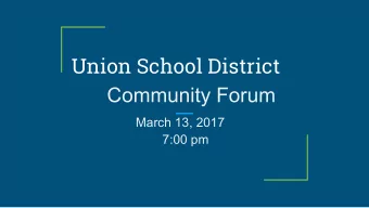 Union School District  Community Forum  March 13, 2017  7:00 pm  Agenda:  Welcome  Introduction