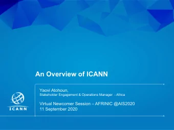 An Overview of ICANN  Yaovi Atohoun,  Stakeholder Engagement &amp; Operations Manager  - Africa