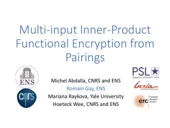 Functional Encryption from  Pairings  Michel Abdalla, CNRS and ENS  Romain Gay, ENS  Mariana