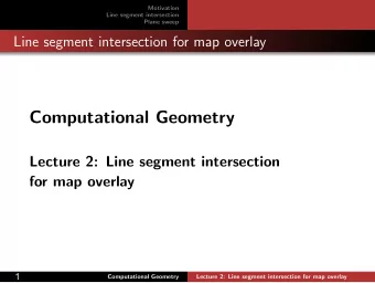 Computational Geometry  Lecture 2: Line segment intersection  for map overlay  1  Computational