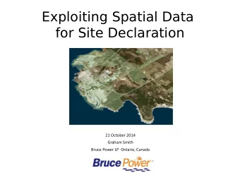 Exploiting Spatial Data  for Site Declaration  21 October 2014  Graham Smith  Bruce Power LP