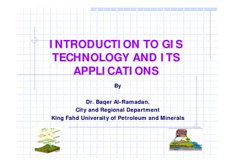 I NTRODUCTI ON TO GI S  TECHNOLOGY AND I TS  APPLI CATI ONS  By  Dr. Baqer Al-Ramadan,  City and
