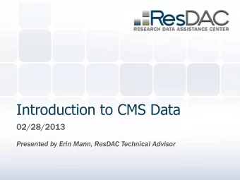 Introduction to CMS Data  02/28/2013  Presented by Erin Mann, ResDAC Technical Advisor  About