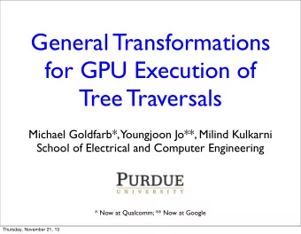 General Transformations  for GPU Execution of  Tree Traversals  Michael Goldfarb*,  Youngjoon Jo**,