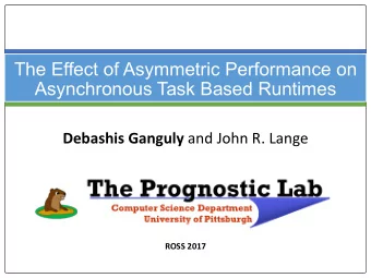 The Effect of Asymmetric Performance on  Asynchronous Task Based Runtimes Debashis Ganguly and John