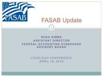 FASAB Update  1  ROSS SIMMS  ASSISTANT DIRECTOR  FEDERAL ACCOUNTING STANDARDS  ADVISORY BOARD