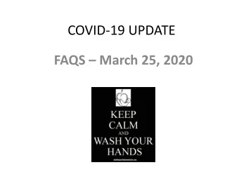 COVID-19 UPDATE FAQS  March 25, 2020  Changing Minute by Minute  Were all trying to digest