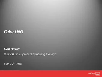 Calor LNG  Dan Brown  Business Development Engineering Manager June 25 th 2014  Calor Overview