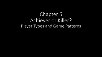 Chapter 6  Achiever or Killer?  Player Types and Game Patterns  Overview  What are the different