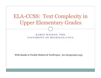 ELA-CCSS:  Text Complexity in  Upper Elementary Grades  K A R E N  W I X S O N ,  P H D  U N I V E