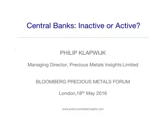 Central Banks: Inactive or Active? . PHILIP KLAPWIJK  Managing Director, Precious Metals