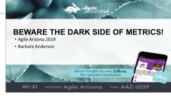 BEWARE THE DARK SIDE OF METRICS!  Agile Arizona 2019  Barbara Anderson  Unrestricted Content