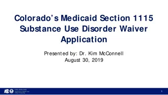 Colorados Medicaid Section 1115  Substance Use Disorder Waiver  Application  Presented by: Dr.